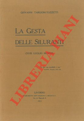 TARGIONI-TOZZETTI Giovanni - - La gesta delle siluranti (XVIII luglio MCMXII).