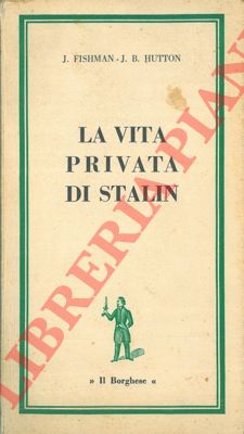 FISHMAN J. - HUTTON J. B. - - La vita privata di Stalin.