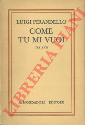 PIRANDELLO Luigi - - Come tu mi vuoi. Tre atti.