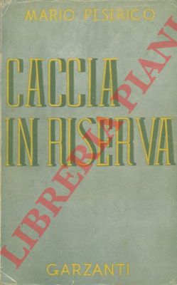 PESERICO Mario - - Caccia in riserva. Con prefazione di Marco Ramperti.