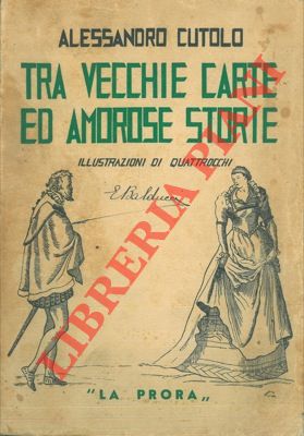 CUTOLO Alessandro - - Tra vecchie carte ed amorose storie. Illustrazioni di Quattrocchi.