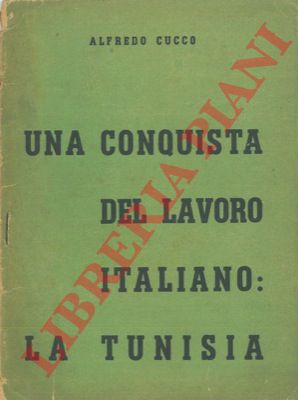 CUCCO Alfredo - - Una conquista del lavoro italiano: la Tunisia.