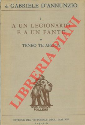 D'ANNUNZIO Gabriele - - Teneo te Africa: A un legionario e a un fante - Ai combattenti italiani oltremare - Non dolet Arria dixit - Lealt passa tutto - Oberdan - Adua. 