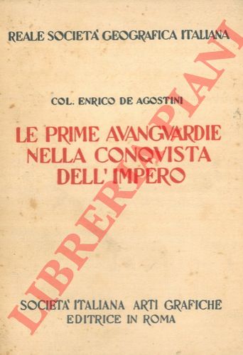 DE AGOSTINI Enrico - - Le prime avanguardie nella conquista dell'Impero.
