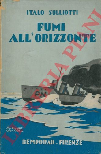 SULLIOTTI Italo - - Fumi all'orizzonte. Episodi della guerra sul mare.