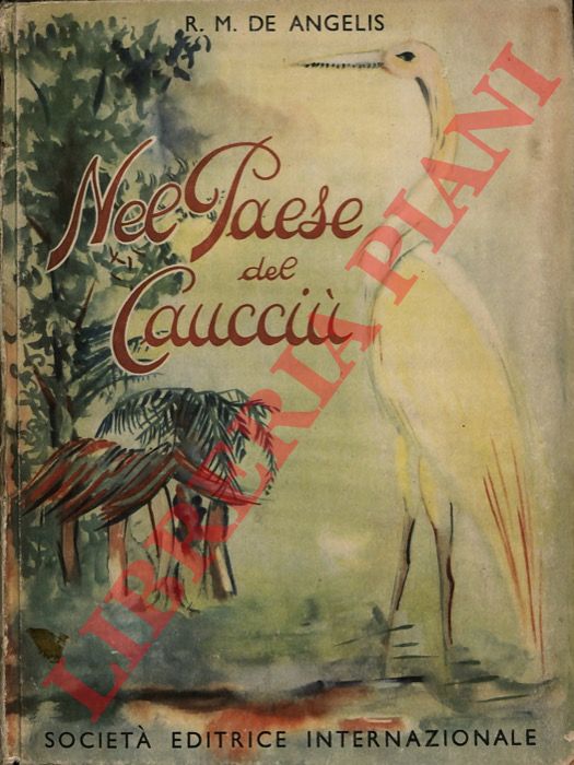 DE ANGELIS R. M. - - Nel paese del caucci. Viaggio nel Brasile.