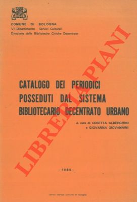 (ALBERGHINI C. - GIOVANNINI G.) - - Catalogo dei periodici posseduti dal sistema bibliotecario decentrato urbano. 