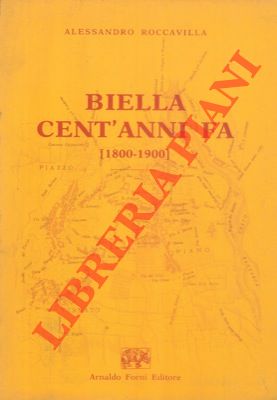 ROCCAVILLA Alessandro - - Biella cent'anni fa. Notizie statistiche colla pianta della citt nell'anno 1800 e 1900.