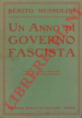 MUSSOLINI Benito - - Un anno di governo fascista. Discorsi pronunciati alla Camera ed al Senato con commenti di A. de Marsanich.