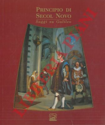(RADICATI L. A. di Brozolo) - - Principio di Secol Novo. Saggi su Galileo.