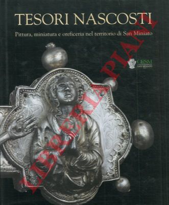 DUCCI Annamaria - - Tesori nascosti. Pittura, miniatura e oreficeria nel territorio di San Miniato.