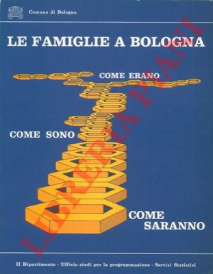 - - Le famiglie a Bologna. Come erano come sono come saranno.