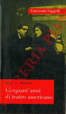 DOWNER Alan S. - - Cinquant'anni di teatro americano.