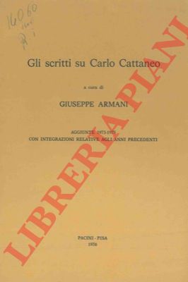 ARMANI Giuseppe - - Gli scritti su Carlo Cattaneo. Aggiunte 1973-1975 con integrazioni relative agli anni precedenti.