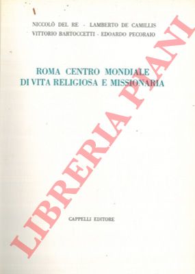 DEL RE Niccol - DE CAMILLIS Lamberto - BARTOCCETTI Vittorio - PECORAIO Edoardo - - Roma centro mondiale di vita religiosa e missionaria.