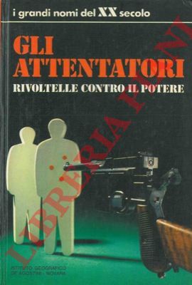 - - Gli attentatori. Rivoltelle contro il potere.