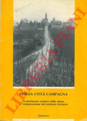 (BENTINI Jadranka) - - Chiesa citt campagna. Il patrimonio artistico della chiesa e l'organizzazione del territorio ferrarese.