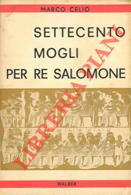 CELIO Marco - - Settecento mogli per Re Salomone.