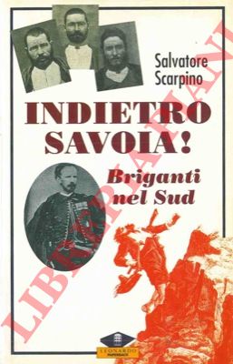 SCARPINO Salvatore - - Indietro Savoia! Briganti nel Sud.