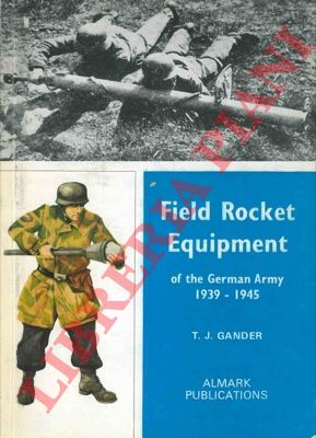GANDER T. J. - - Field Rocket Equipment of the German Army 1939 - 1945.