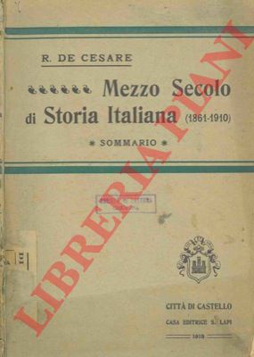 DE CESARE R. - - Mezzo secolo di storia italiana. (1861-1910). Sommario.