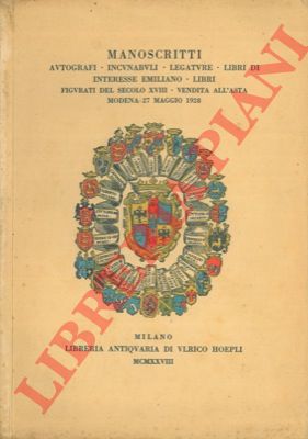 Libreria Antiquaria Ulrico Hoepli - - Manoscritti - Autografi - Incunaboli - Legature - Libri d'interesse emiliano - Libri figurati del secolo XVIII. Vendita all'asta. Modena 27 maggio 1928.