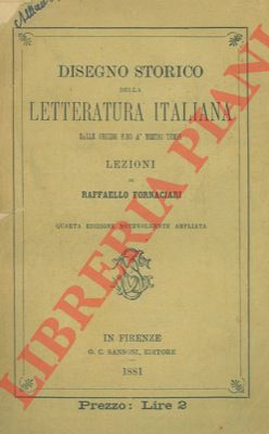 FORNACIARI Raffaello - - Disegno storico della letteratura italiana dalle origini fino a' nostri tempi. Lezioni.