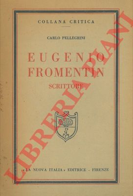 PELLEGRINI Carlo - - Eugenio Fromentin scrittore.