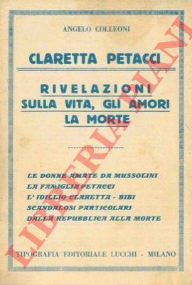 COLLEONI Angelo - - Claretta Petacci. Rivelazioni sulla vita, gli amori, la morte.