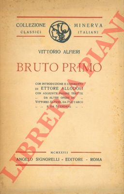 ALFIERI Vittorio - - Bruto Primo. Con introduzione e commenti di Ettore Allodoli con aggiunte pagine tratte da altre opere di V. Alfieri da Plutarco e da Stendhal.