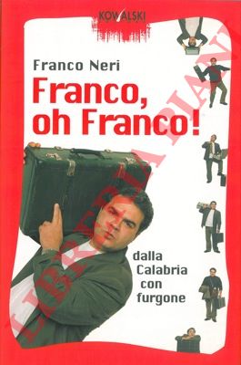 NERI Franco - - Franco, oh Franco! Dalla Calabria con furgone. Con il contributo di Marco Del Conte.