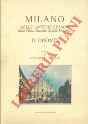 (BASCAPE' Giacomo C.) - - Milano nelle antiche stampe della Civica Raccolta Achille Bertarelli. Il Duomo I.