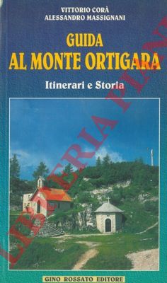 CORA' Vittorio - MASSIGNANI Alessandro - - Guida al Monte Ortigara. Itinerari e storia.