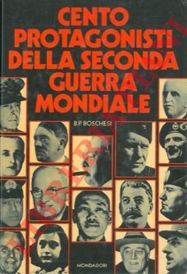 BOSCHESI B. Palmiro - - Cento protagonisti della seconda guerra mondiale.
