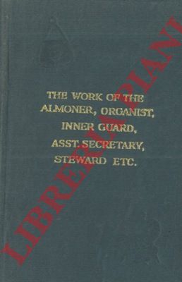 - - The work of the almoner, the organist, the assistant secretary, the inners guard, the steward, the tyler, with note on the charity representative. A handbook of practical directions for the efficient conducts of their work upon all occasion.