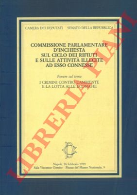 - - Commissione parlamentare d'inchiesta sul ciclo dei rifiuti e sulle attivit illecite ad esso connesse. Forum sul tema I crimini contro l'ambiente e la lotta alle ecomafie.