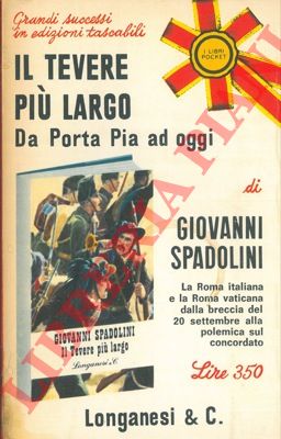 SPADOLINI Giovanni - - Il Tevere pi largo. Da Porta Pia ad oggi.