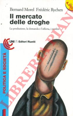 MOREL Bernard - RYCHEN Frdric - - Il mercato delle droghe. La produzione, la domanda e l'offerta, i profitti.