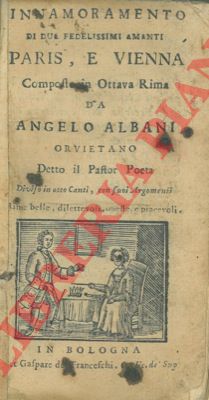 ALBANI Angelo - - Innamoramento di due fedelissimi amanti Paris, e Vienna. Composto in ottava rima da A.A. Orvietano detto il Pastor Poeta diviso in otto Canti, con suoi Argomenti. Rime belle, dilettevoli, oneste e piacevoli.