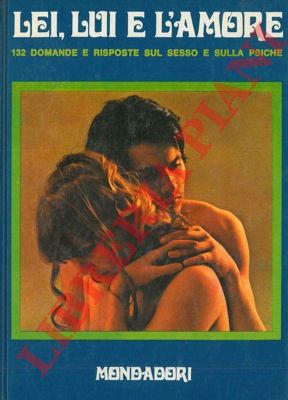 MORLOTTI Pier Angelo - - Lei, lui, e l'amore. 132 domande e risposte sul sesso e sulla psiche.