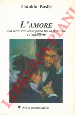 BASILE Cataldo - - L'amore. Una lente convessa posta tra la passione e l'equilibrio.
