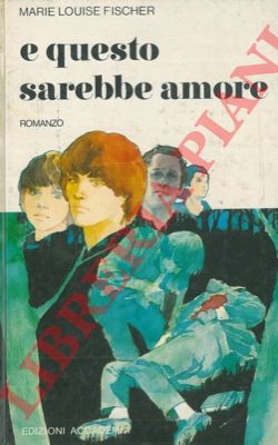 FISCHER Marie Louise - - E questo sarebbe amore.