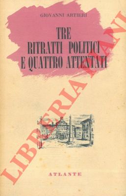 ARTIERI Giovanni - - Tre ritratti di politici e quattro attentati.