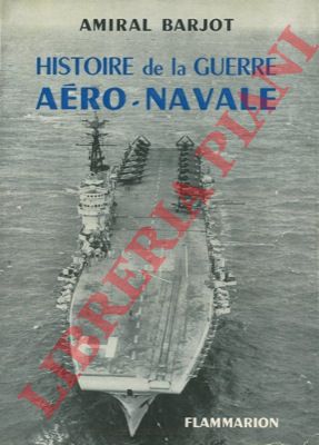 BARJOT Amiral Pierre - - Histoire de la guerre aero-Navale.