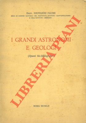 FAURE Giovanni - - I grandi astronomi e geologi. (Spunti bio-bibliografici).
