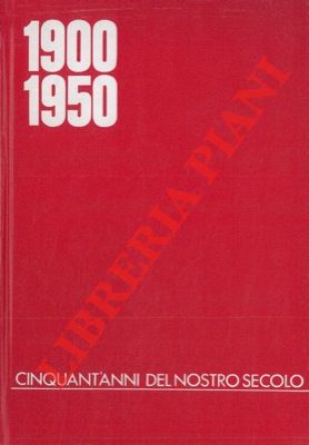 - - 1900 - 1950. Cinquant'anni del nostro secolo.