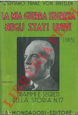 RINTELEN Franz von - - La mia guerra segreta negli Stati Uniti (1915).