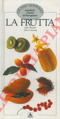 BASTYRA Judi - CANNING Julia - - La frutta. Grand gourmet ingredienti e ricette del buongustaio.