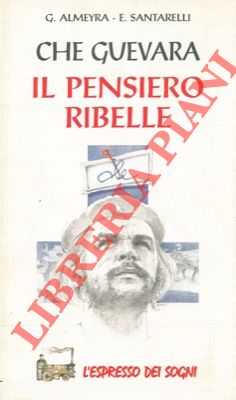 ALMEYRA G. - SANTARELLI E. - - Che Guevara il pensiero ribelle.