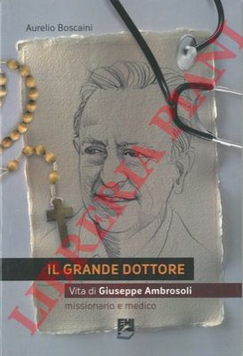 BOSCAINI Aurelio - - Il grande dottore. Vita di Giuseppe Ambrosoli missionario e medico.